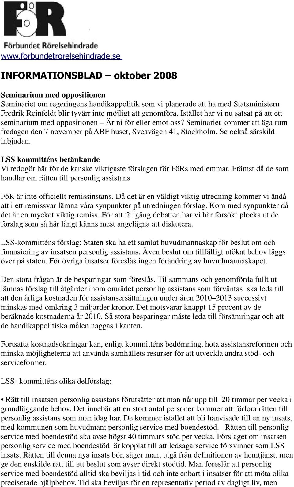 genomföra. Istället har vi nu satsat på att ett seminarium med oppositionen Är ni för eller emot oss? Seminariet kommer att äga rum fredagen den 7 november på ABF huset, Sveavägen 41, Stockholm.