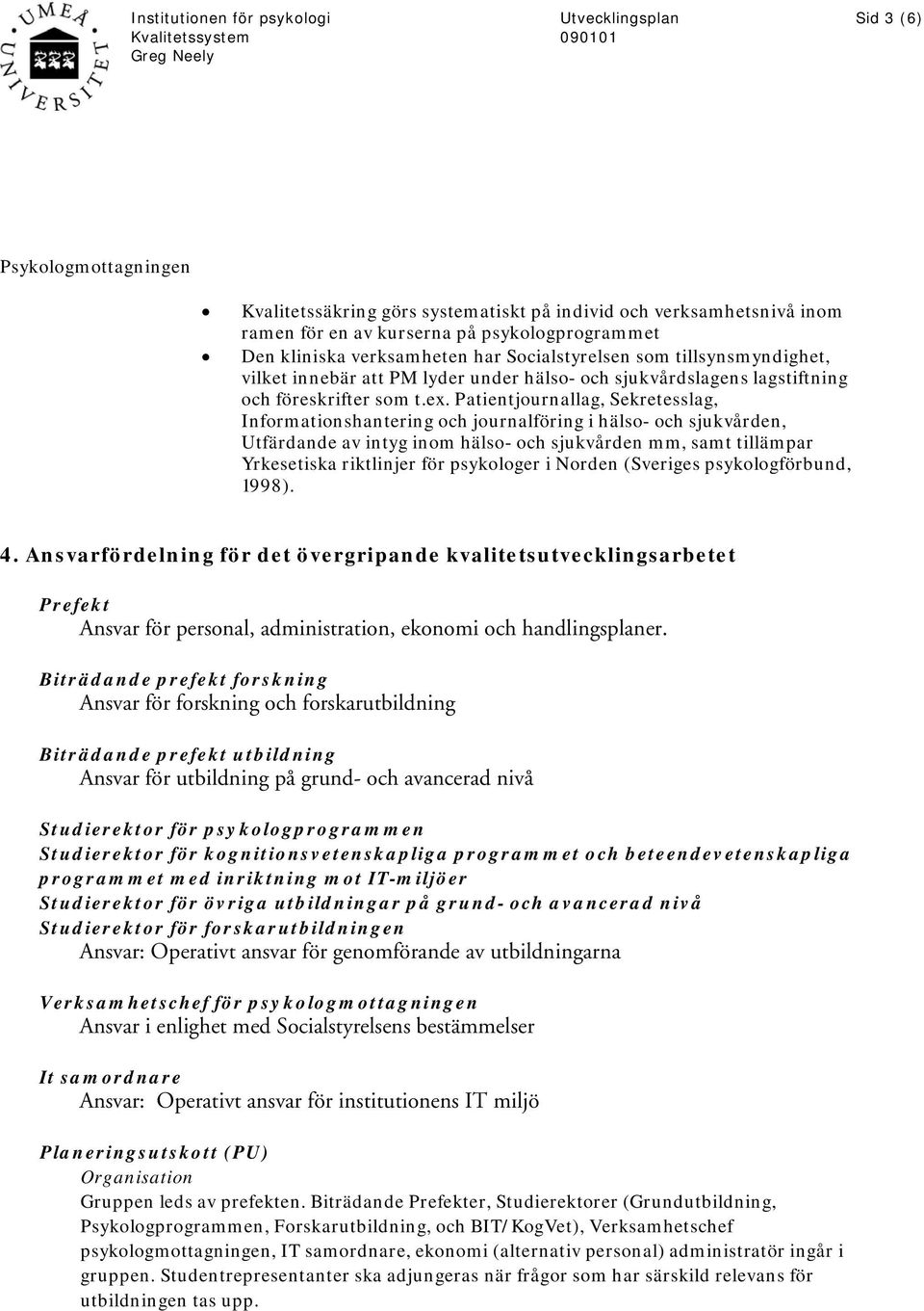 Patientjournallag, Sekretesslag, Informationshantering och journalföring i hälso- och sjukvården, Utfärdande av intyg inom hälso- och sjukvården mm, samt tillämpar Yrkesetiska riktlinjer för