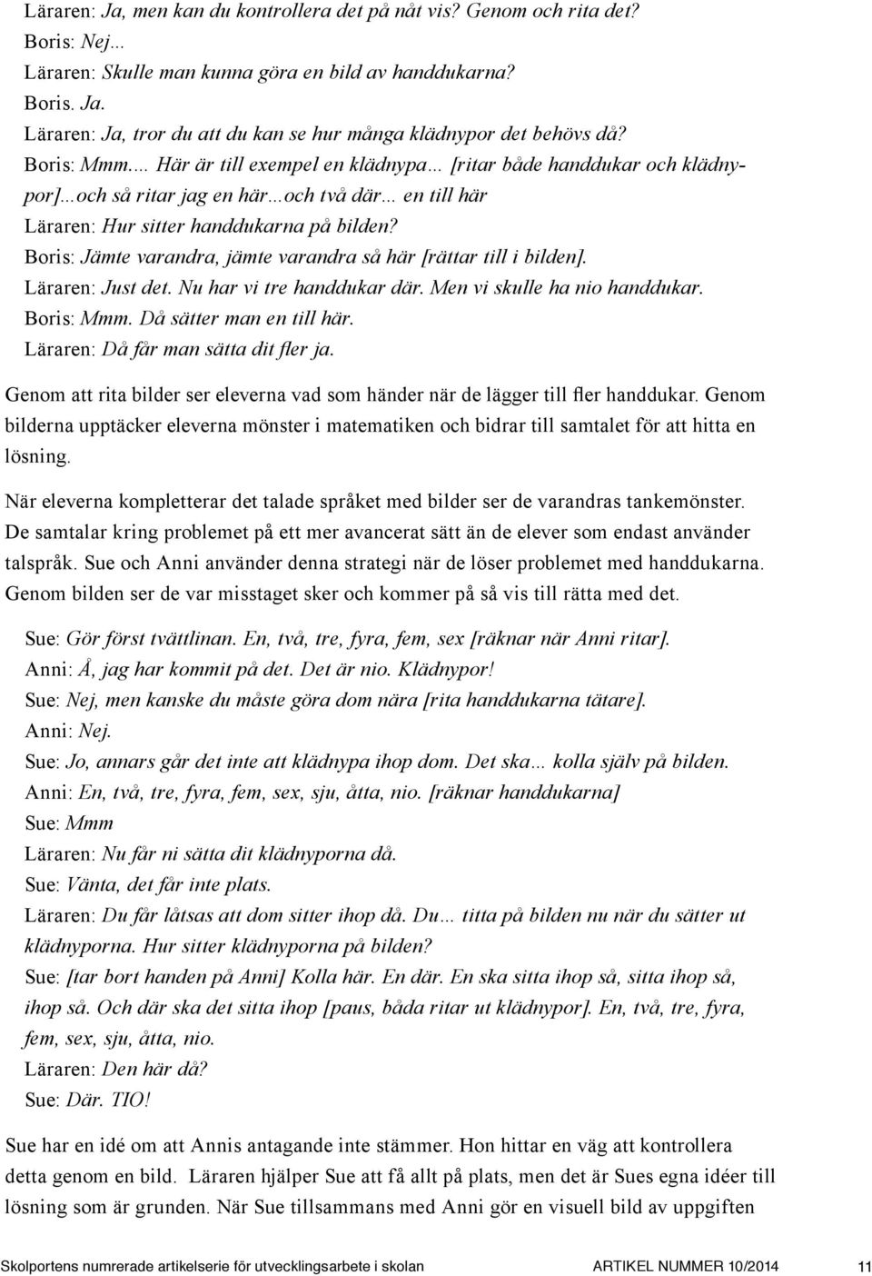 Boris: Jämte varandra, jämte varandra så här [rättar till i bilden]. Läraren: Just det. Nu har vi tre handdukar där. Men vi skulle ha nio handdukar. Boris: Mmm. Då sätter man en till här.