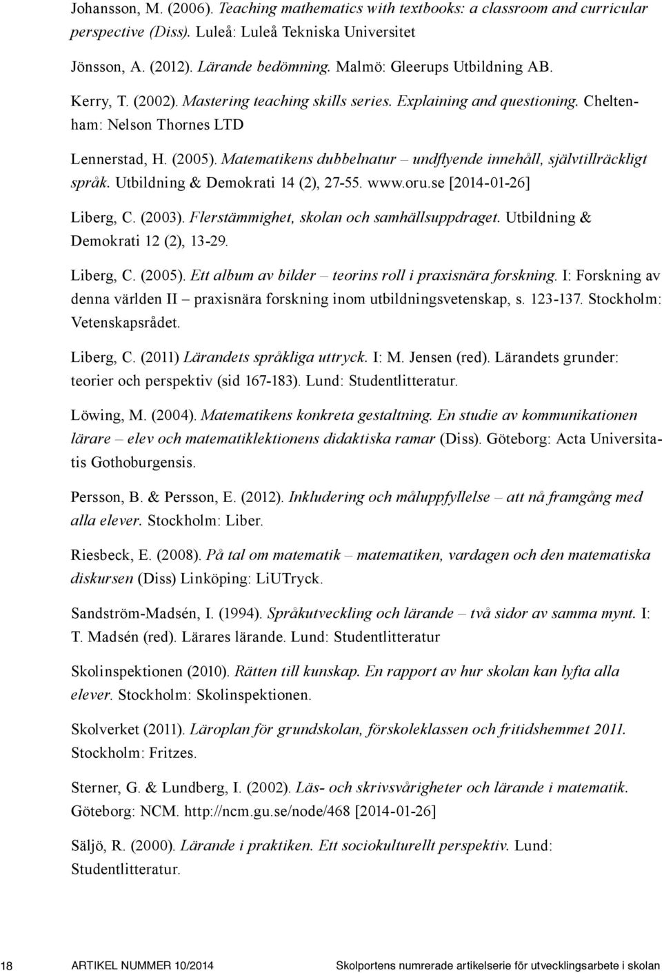 Matematikens dubbelnatur undflyende innehåll, självtillräckligt språk. Utbildning & Demokrati 14 (2), 27-55. www.oru.se [2014-01-26] Liberg, C. (2003). Flerstämmighet, skolan och samhällsuppdraget.