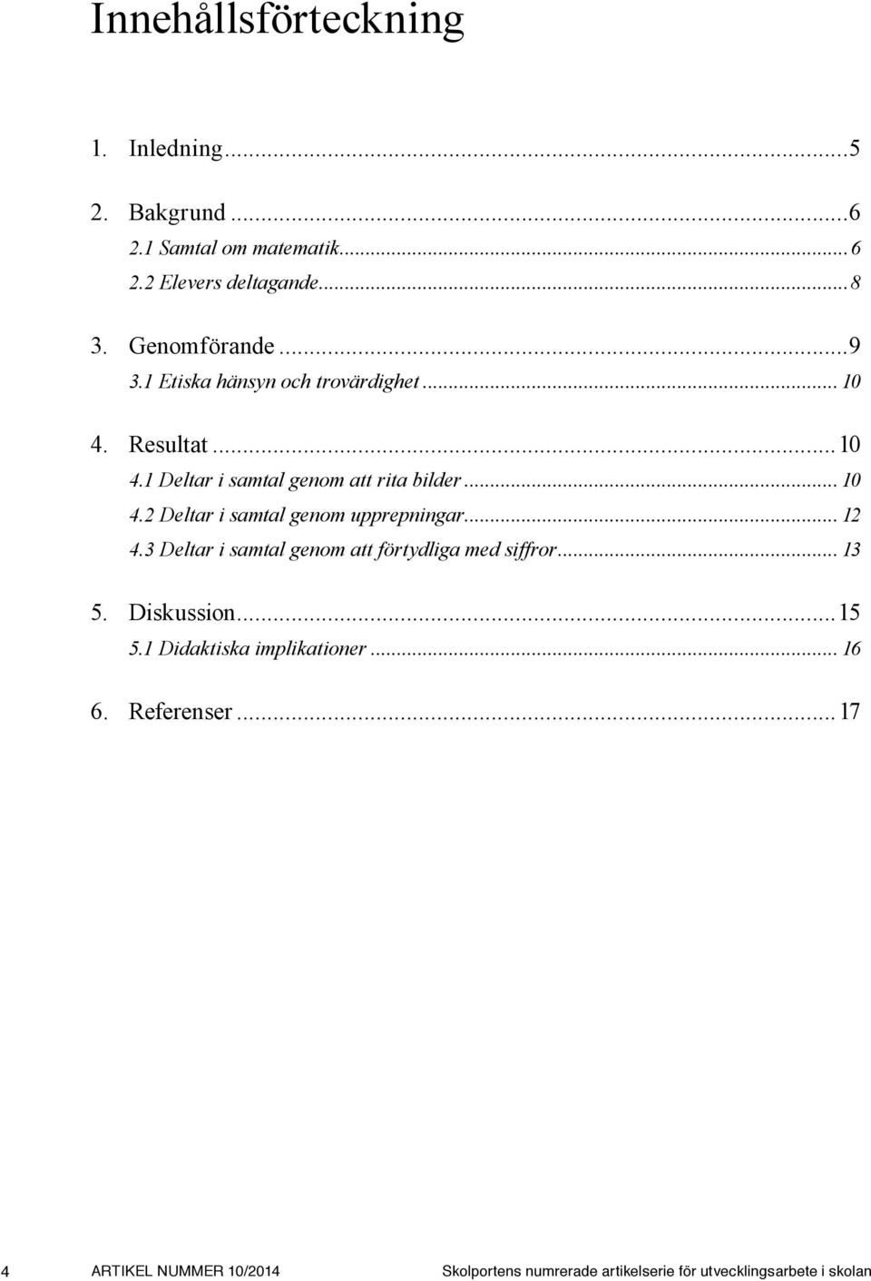 .. 12 4.3 Deltar i samtal genom att förtydliga med siffror... 13 5. Diskussion...15 5.1 Didaktiska implikationer... 16 6.