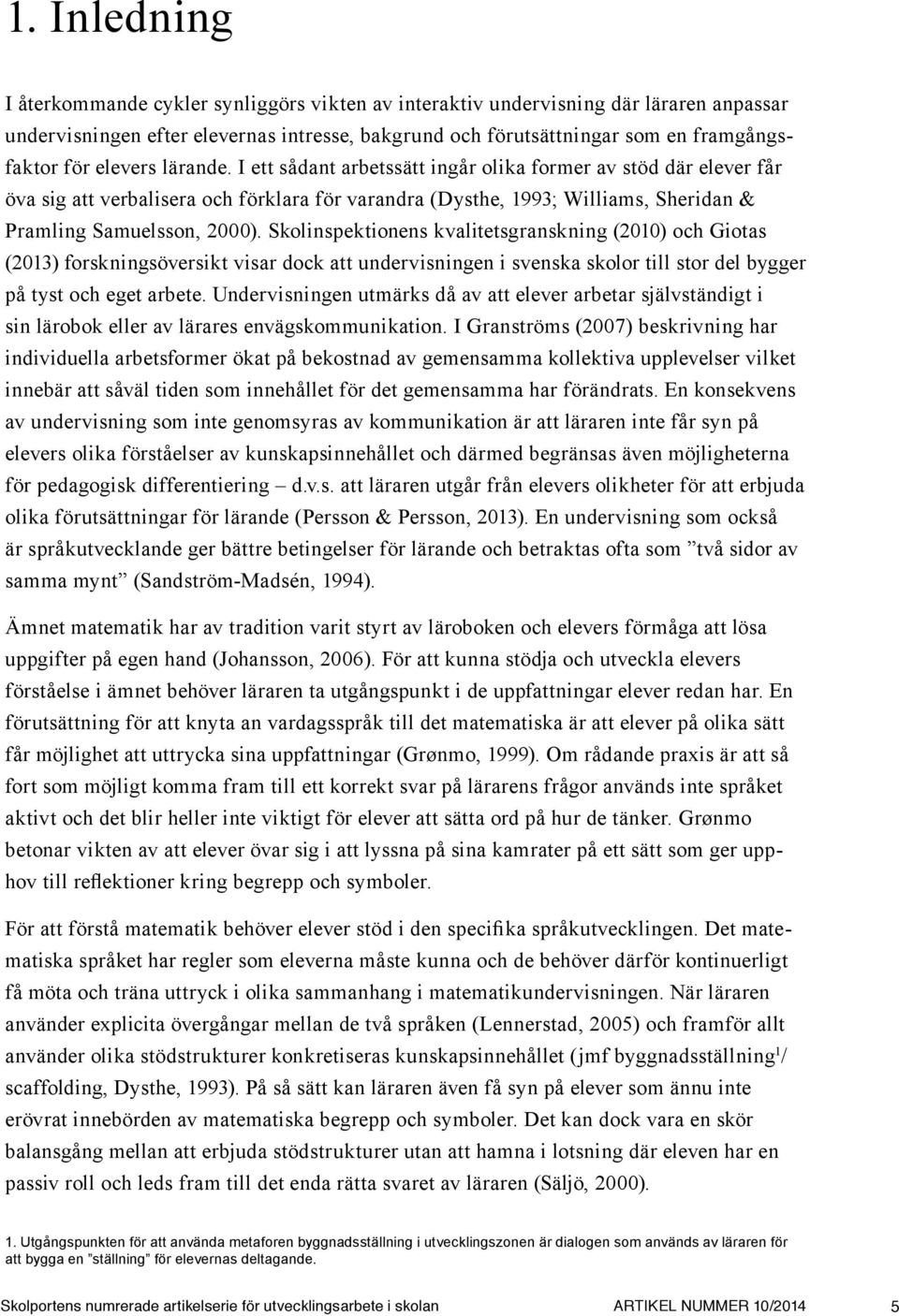 Skolinspektionens kvalitetsgranskning (2010) och Giotas (2013) forskningsöversikt visar dock att undervisningen i svenska skolor till stor del bygger på tyst och eget arbete.