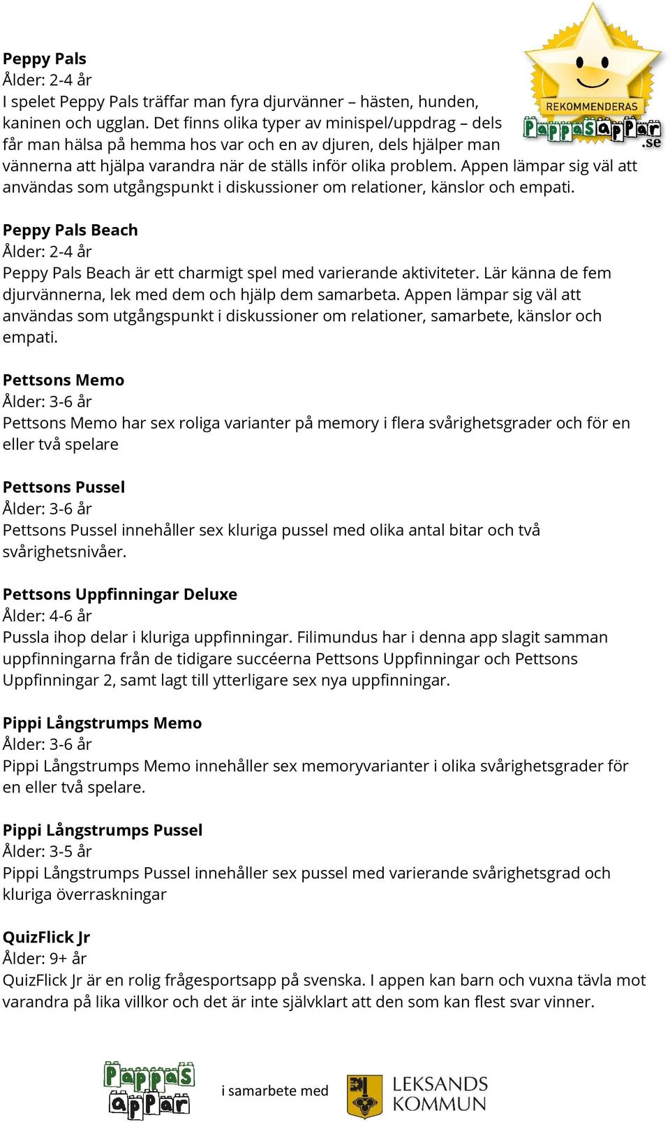 Appen lämpar sig väl att användas som utgångspunkt i diskussioner om relationer, känslor och empati. Peppy Pals Beach Peppy Pals Beach är ett charmigt spel med varierande aktiviteter.