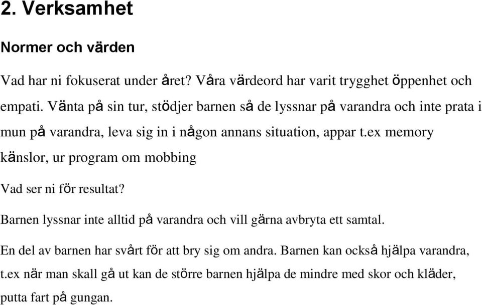 ex memory känslor, ur program om mobbing Vad ser ni för resultat? Barnen lyssnar inte alltid på varandra och vill gärna avbryta ett samtal.