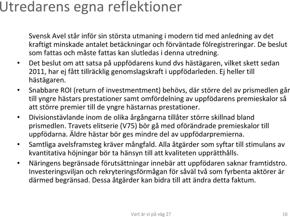 Det beslut om att satsa påuppfödarens kund dvshästägaren, vilket skett sedan 2011, har ej fått tillräcklig genomslagskraft i uppfödarleden. Ej heller till hästägaren.