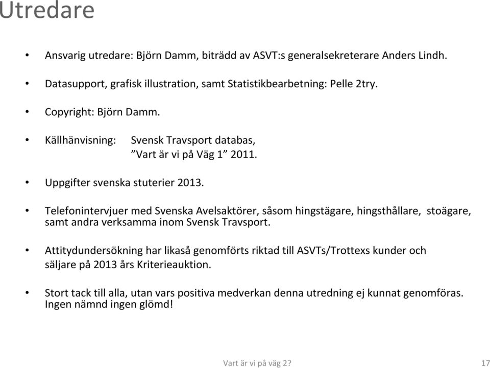 Telefonintervjuer med Svenska Avelsaktörer, såsom hingstägare, hingsthållare, stoägare, samt andra verksamma inom Svensk Travsport.