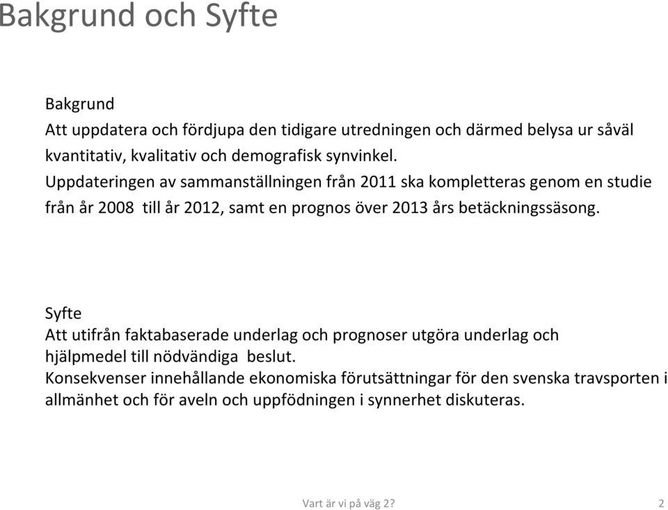 Uppdateringen av sammanställningen från 2011 ska kompletteras genom en studie från år 2008 till år 2012, samt en prognos över 2013 års