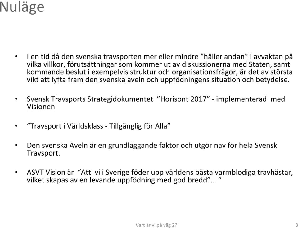 Svensk Travsports Strategidokumentet Horisont 2017 -implementerad med Visionen Travsport i Världsklass - Tillgänglig för Alla Den svenska Aveln är en grundläggande faktor