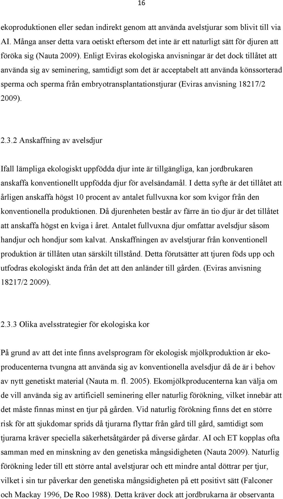 Enligt Eviras ekologiska anvisningar är det dock tillåtet att använda sig av seminering, samtidigt som det är acceptabelt att använda könssorterad sperma och sperma från embryotransplantationstjurar