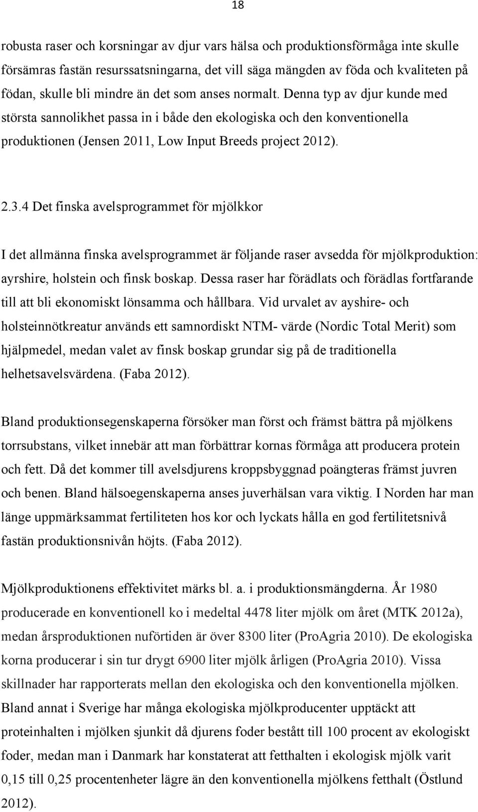 4 Det finska avelsprogrammet för mjölkkor I det allmänna finska avelsprogrammet är följande raser avsedda för mjölkproduktion: ayrshire, holstein och finsk boskap.