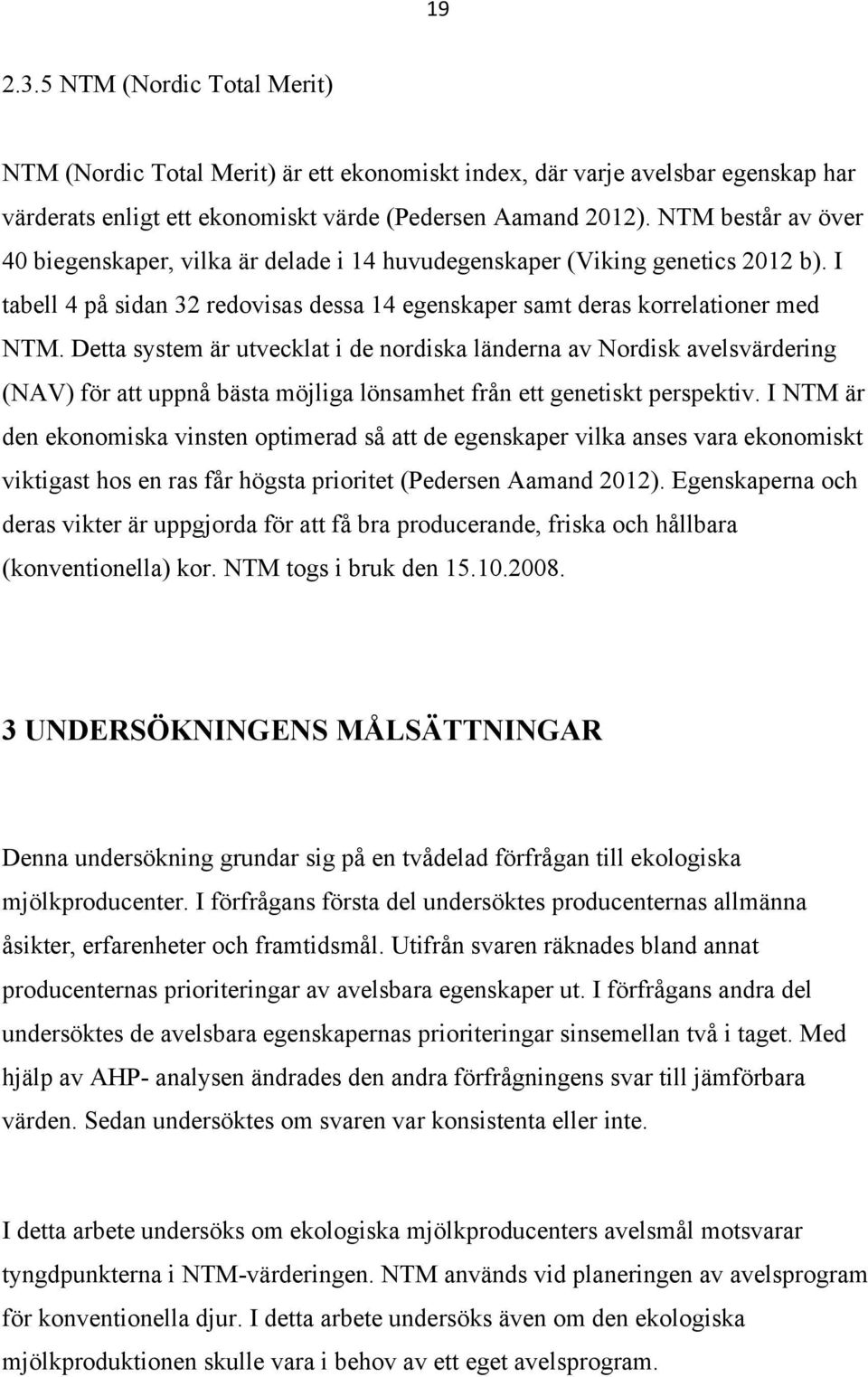 Detta system är utvecklat i de nordiska länderna av Nordisk avelsvärdering (NAV) för att uppnå bästa möjliga lönsamhet från ett genetiskt perspektiv.