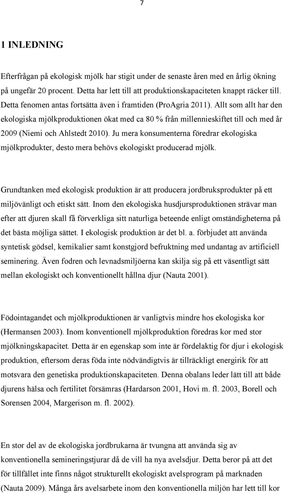 Allt som allt har den ekologiska mjölkproduktionen ökat med ca 80 % från millennieskiftet till och med år 2009 (Niemi och Ahlstedt 2010).