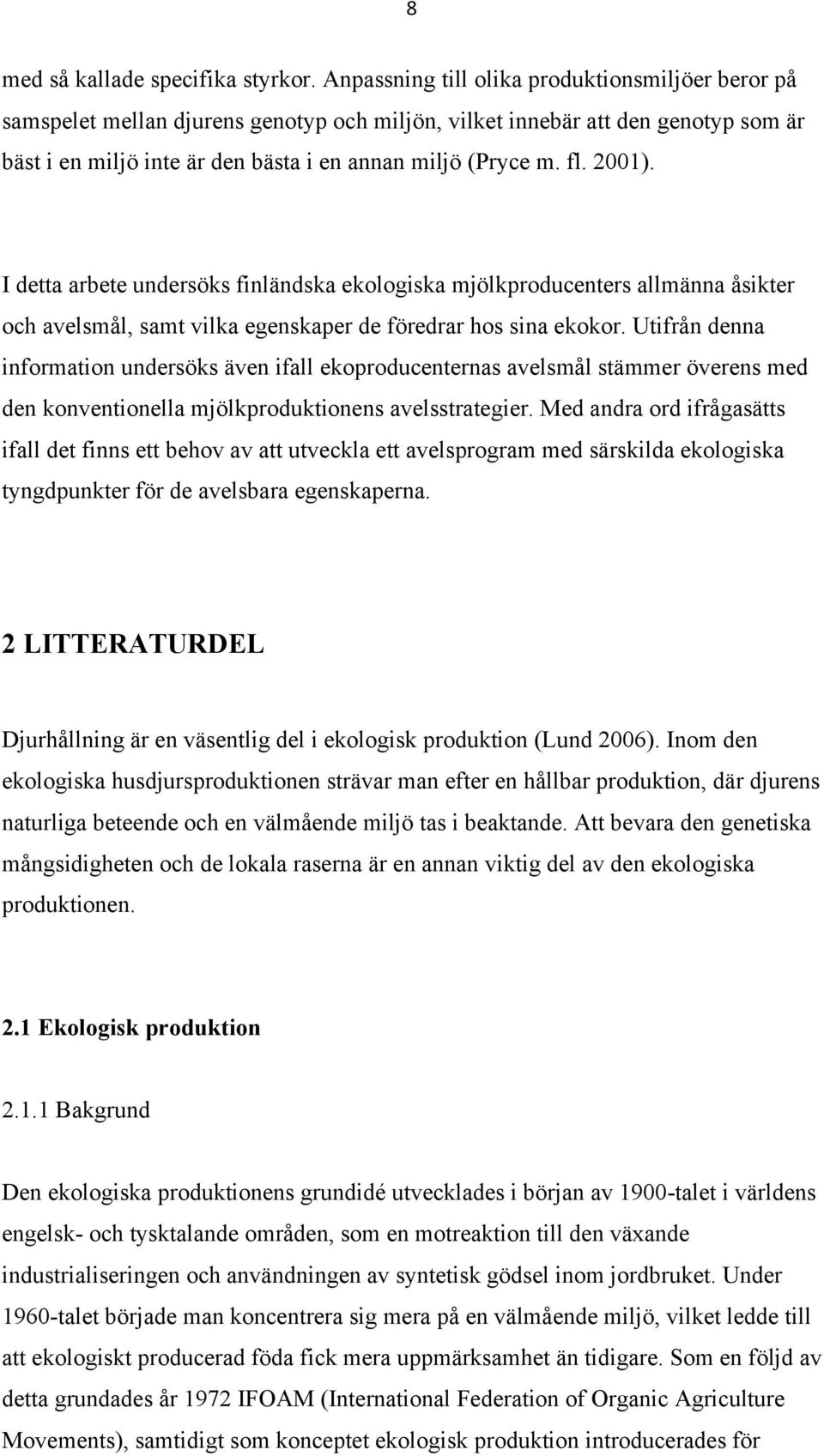 2001). I detta arbete undersöks finländska ekologiska mjölkproducenters allmänna åsikter och avelsmål, samt vilka egenskaper de föredrar hos sina ekokor.