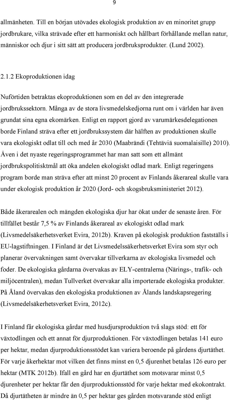 jordbruksprodukter. (Lund 2002). 2.1.2 Ekoproduktionen idag Nuförtiden betraktas ekoproduktionen som en del av den integrerade jordbrukssektorn.