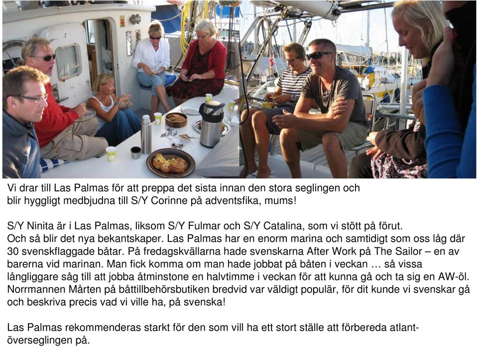 Las Palmas har en enorm marina och samtidigt som oss låg där 30 svenskflaggade båtar. På fredagskvällarna hade svenskarna After Work på The Sailor en av barerna vid marinan.