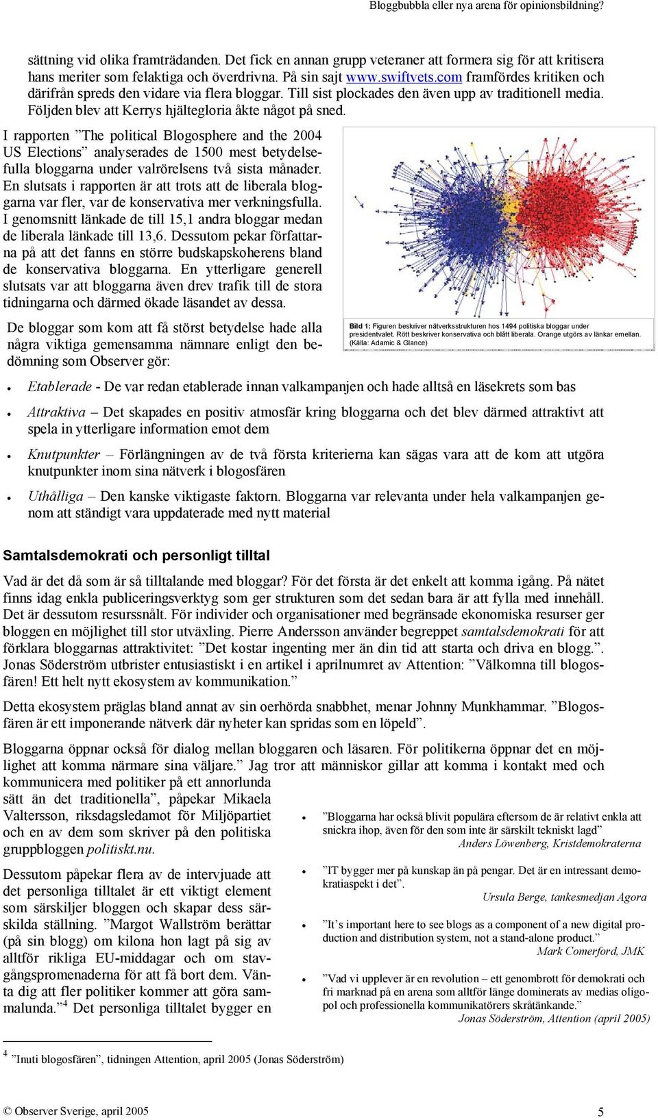 I rapporten The political Blogosphere and the 2004 US Elections analyserades de 1500 mest betydelsefulla bloggarna under valrörelsens två sista månader.