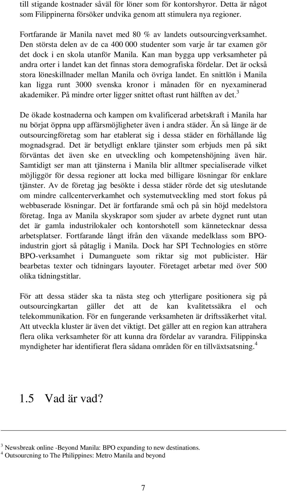 Kan man bygga upp verksamheter på andra orter i landet kan det finnas stora demografiska fördelar. Det är också stora löneskillnader mellan Manila och övriga landet.