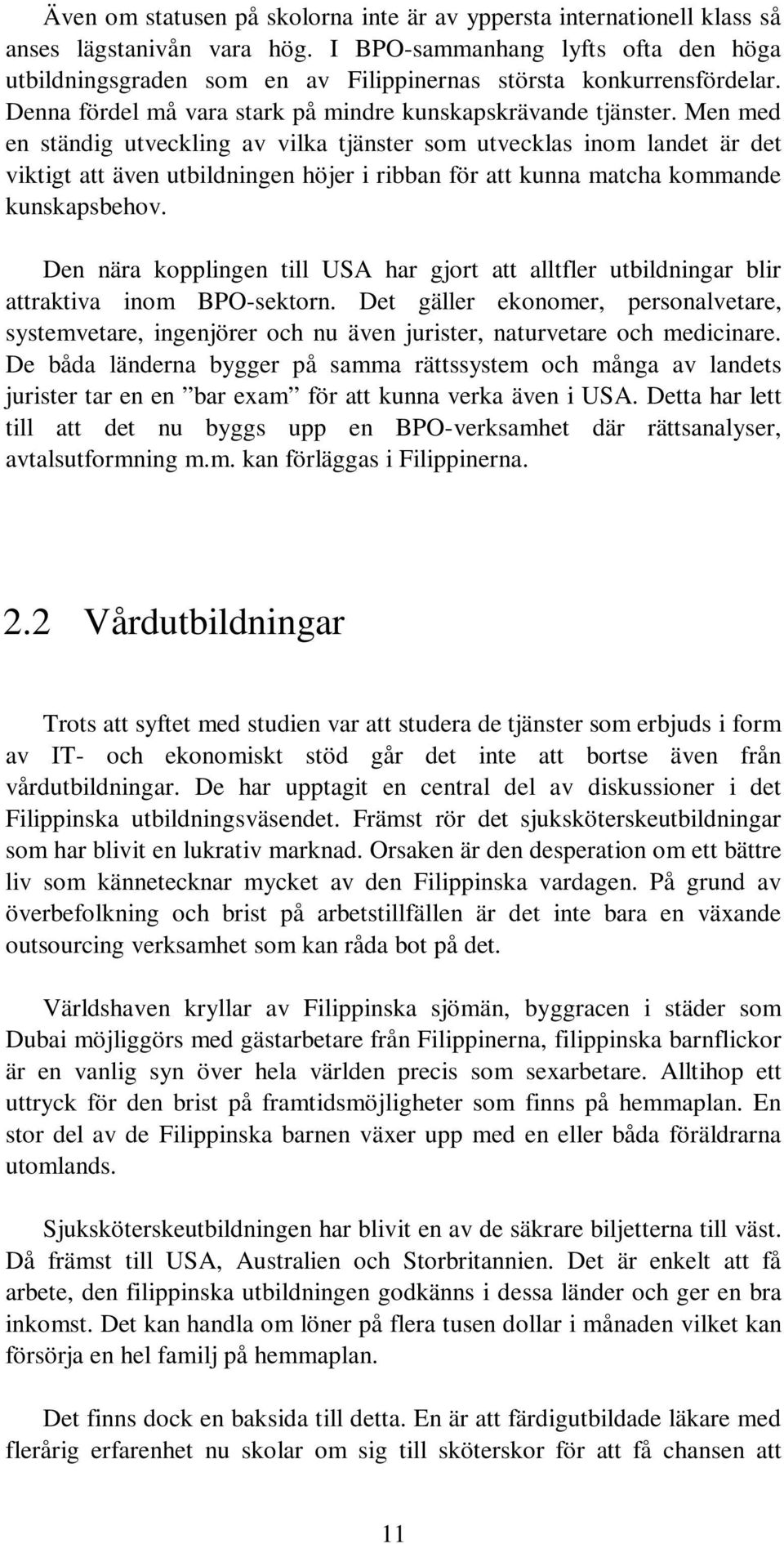 Men med en ständig utveckling av vilka tjänster som utvecklas inom landet är det viktigt att även utbildningen höjer i ribban för att kunna matcha kommande kunskapsbehov.