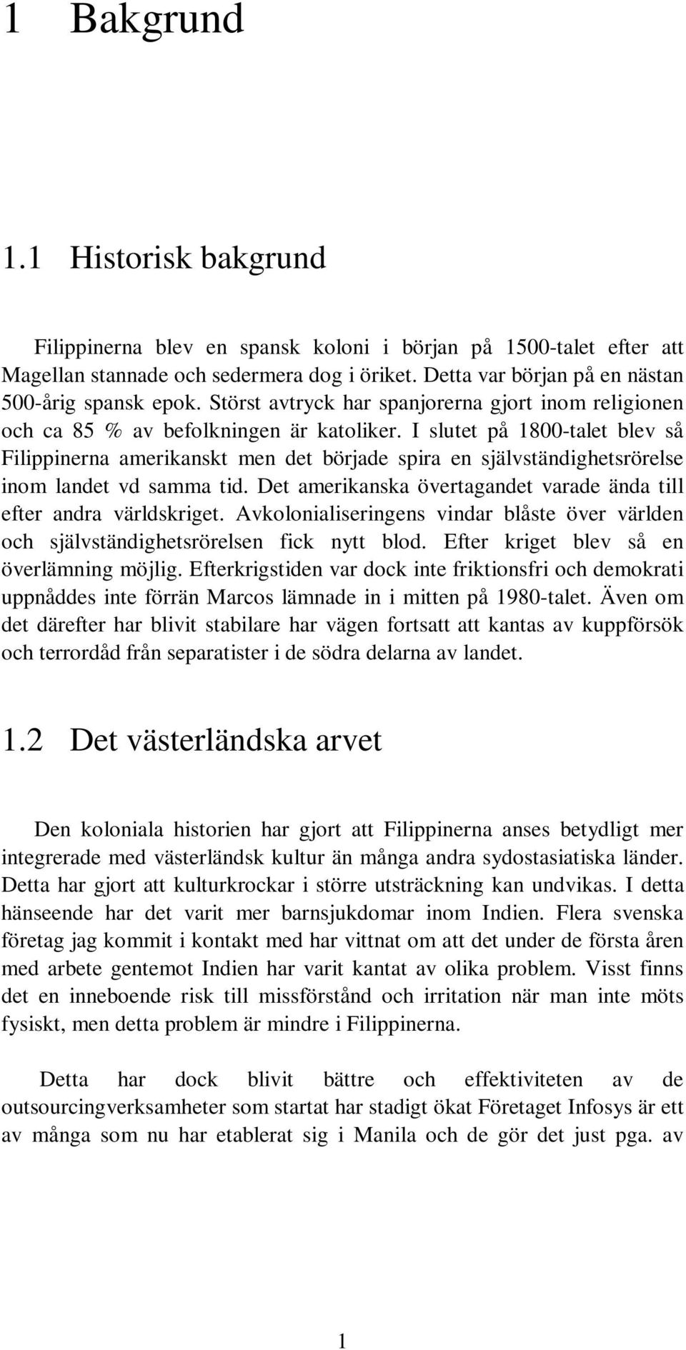 I slutet på 1800-talet blev så Filippinerna amerikanskt men det började spira en självständighetsrörelse inom landet vd samma tid.