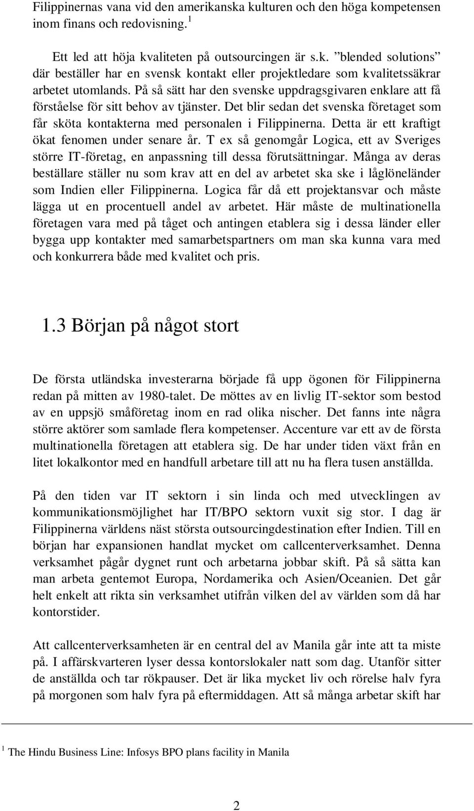 Detta är ett kraftigt ökat fenomen under senare år. T ex så genomgår Logica, ett av Sveriges större IT-företag, en anpassning till dessa förutsättningar.