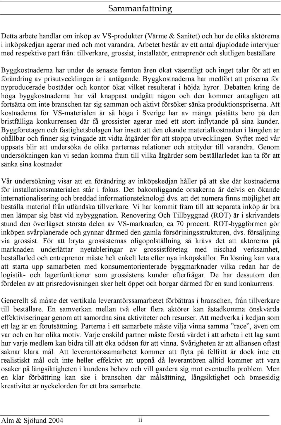 Byggkostnaderna har under de senaste femton åren ökat väsentligt och inget talar för att en förändring av prisutvecklingen är i antågande.