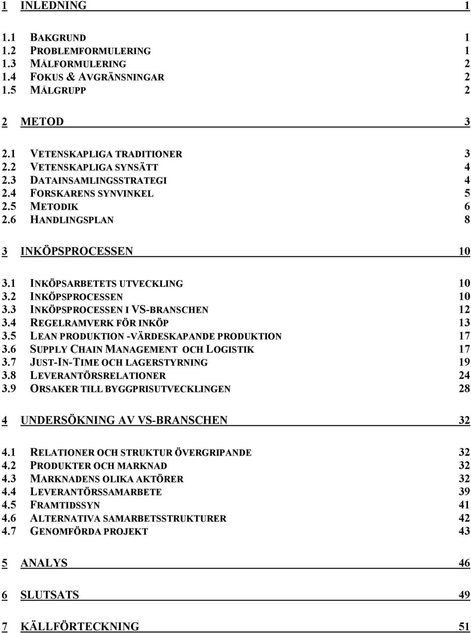 3 INKÖPSPROCESSEN I VS-BRANSCHEN 12 3.4 REGELRAMVERK FÖR INKÖP 13 3.5 LEAN PRODUKTION -VÄRDESKAPANDE PRODUKTION 17 3.6 SUPPLY CHAIN MANAGEMENT OCH LOGISTIK 17 3.7 JUST-IN-TIME OCH LAGERSTYRNING 19 3.