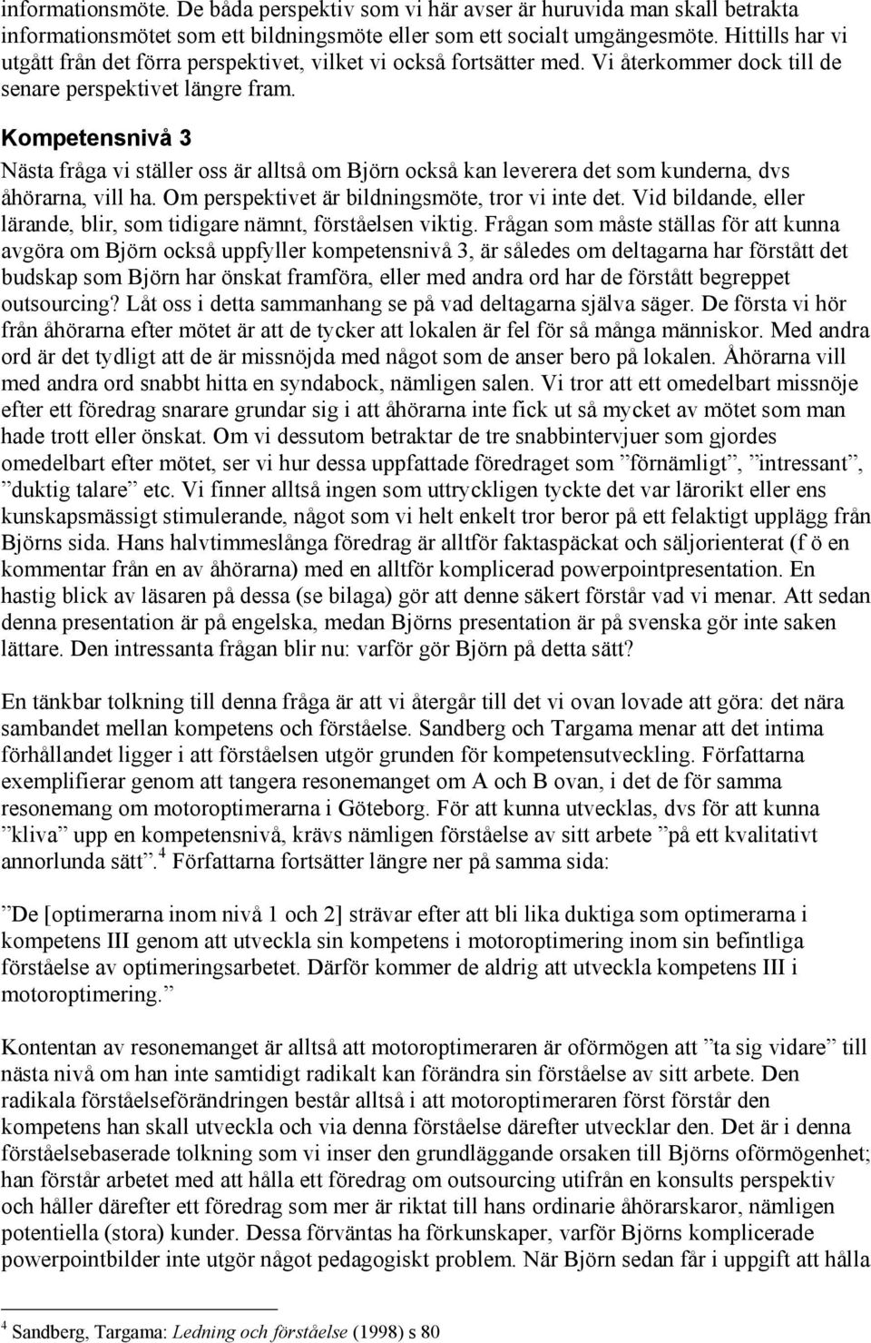 Kompetensnivå 3 Nästa fråga vi ställer oss är alltså om Björn också kan leverera det som kunderna, dvs åhörarna, vill ha. Om perspektivet är bildningsmöte, tror vi inte det.