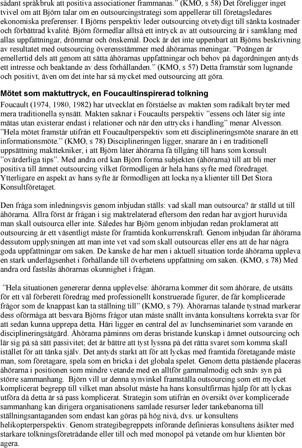 Björn förmedlar alltså ett intryck av att outsourcing är i samklang med allas uppfattningar, drömmar och önskemål.