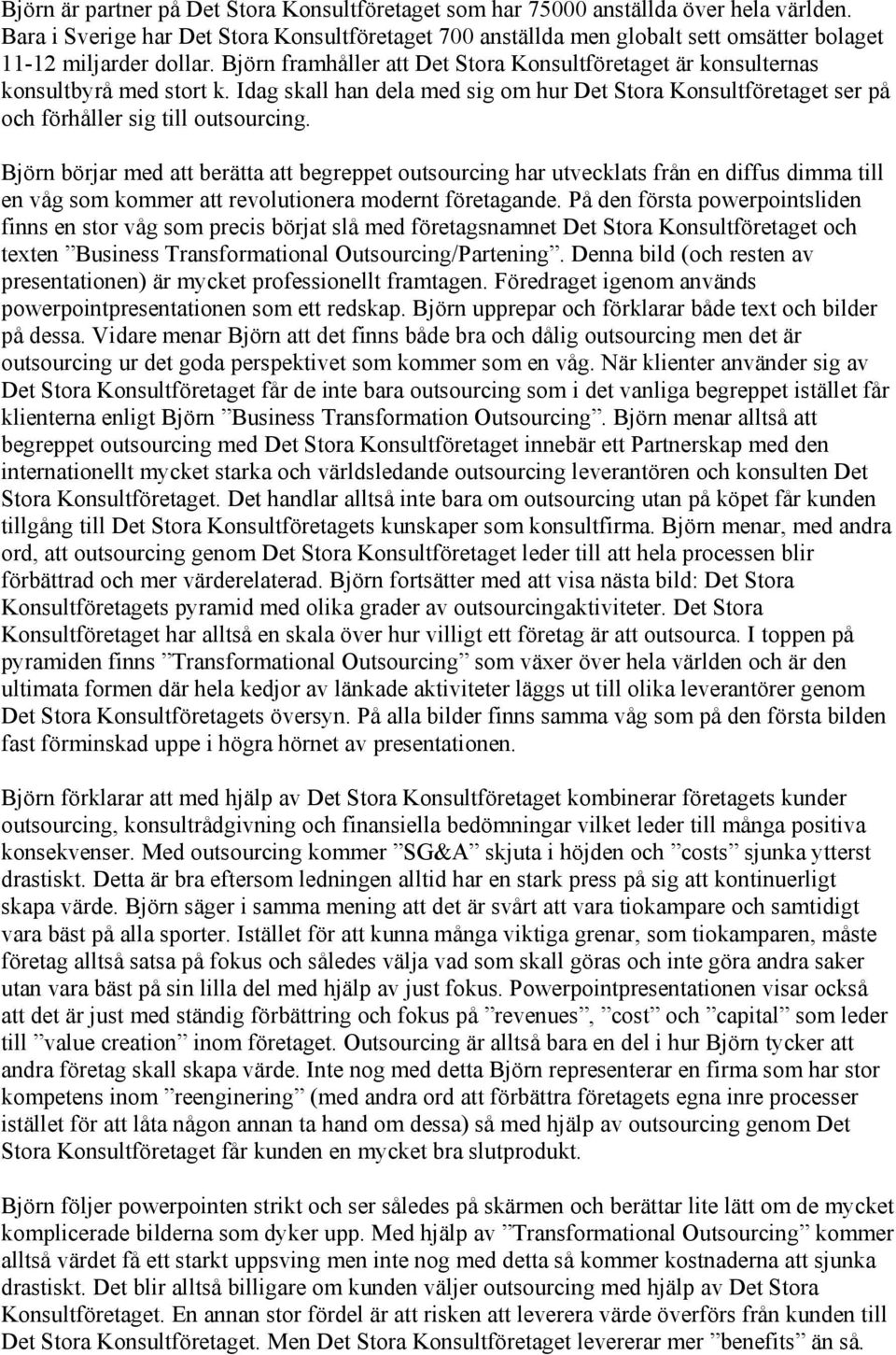 Björn framhåller att Det Stora Konsultföretaget är konsulternas konsultbyrå med stort k. Idag skall han dela med sig om hur Det Stora Konsultföretaget ser på och förhåller sig till outsourcing.