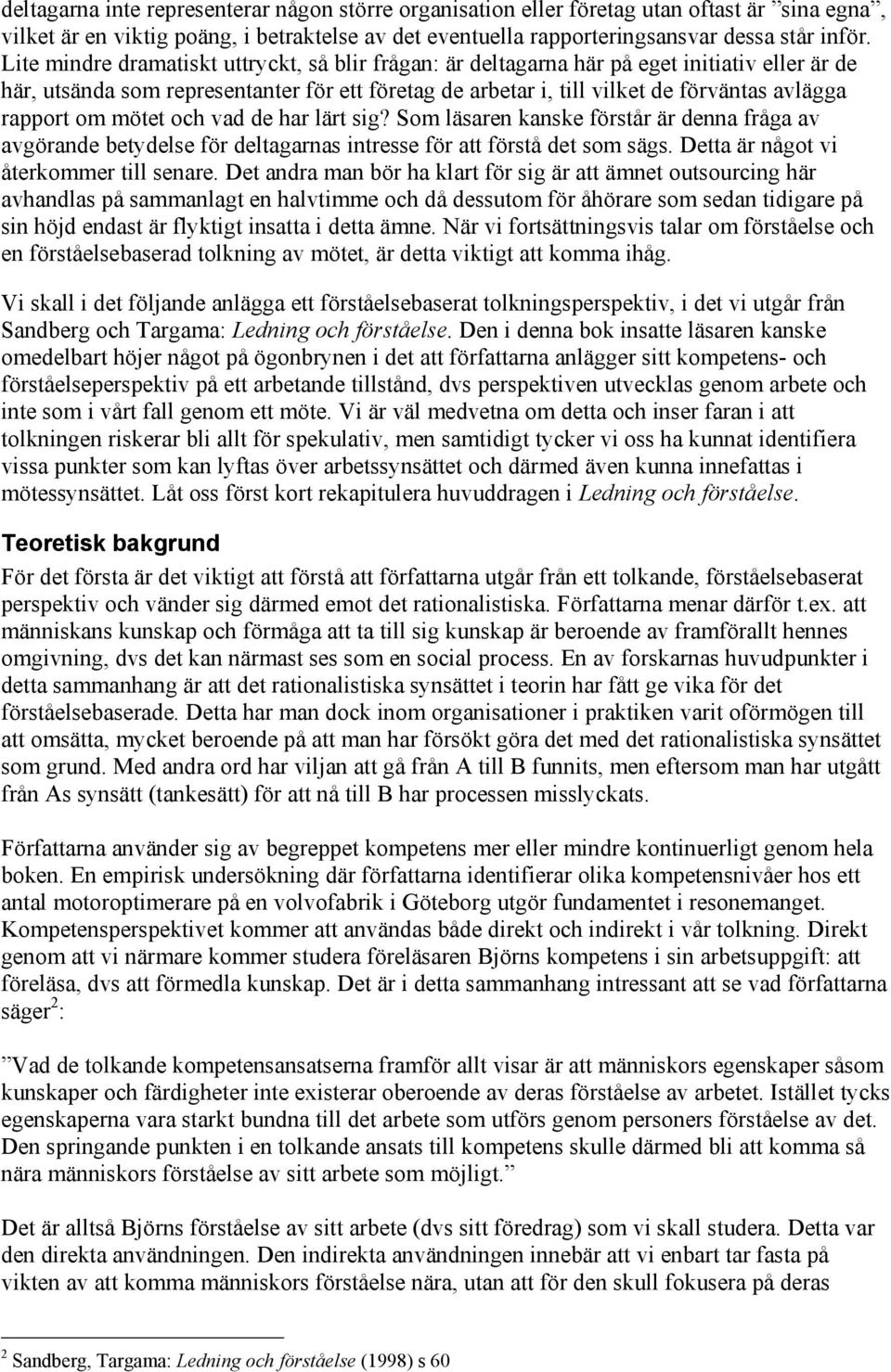 om mötet och vad de har lärt sig? Som läsaren kanske förstår är denna fråga av avgörande betydelse för deltagarnas intresse för att förstå det som sägs. Detta är något vi återkommer till senare.