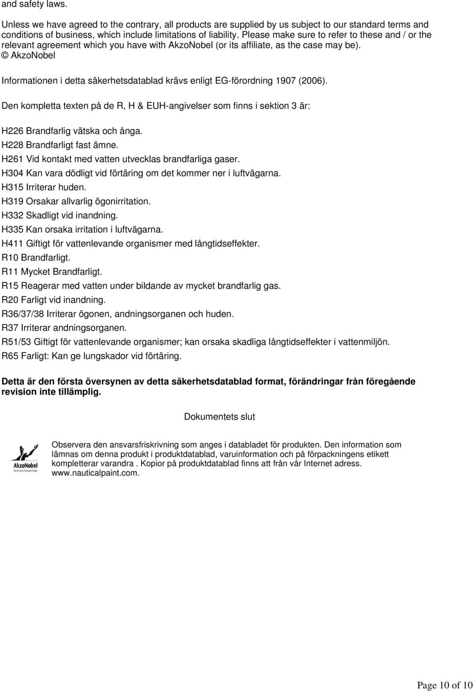 AkzoNobel Informationen i detta säkerhetsblad krävs enligt EG-förordning 1907 (2006). Den kompletta texten på de R, H & EUH-angivelser som finns i sektion 3 är: H226 Brandfarlig vätska och ånga.