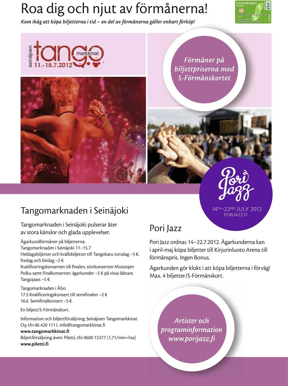 Ägarkundförmåner på biljetterna: Kvalificeringskonserten till finalen, storkonserten Muistojen Pori Jazz Pori Jazz ordnas 14 22.7.2012.