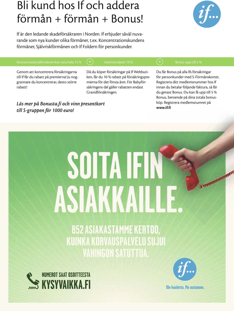 Koncentrationsförmånen kan vara hela 15 % Internetrabatt 10 % Bonus upp till 5 % Genom att koncentrera försäkringarna till If får du rabatt på premierna!