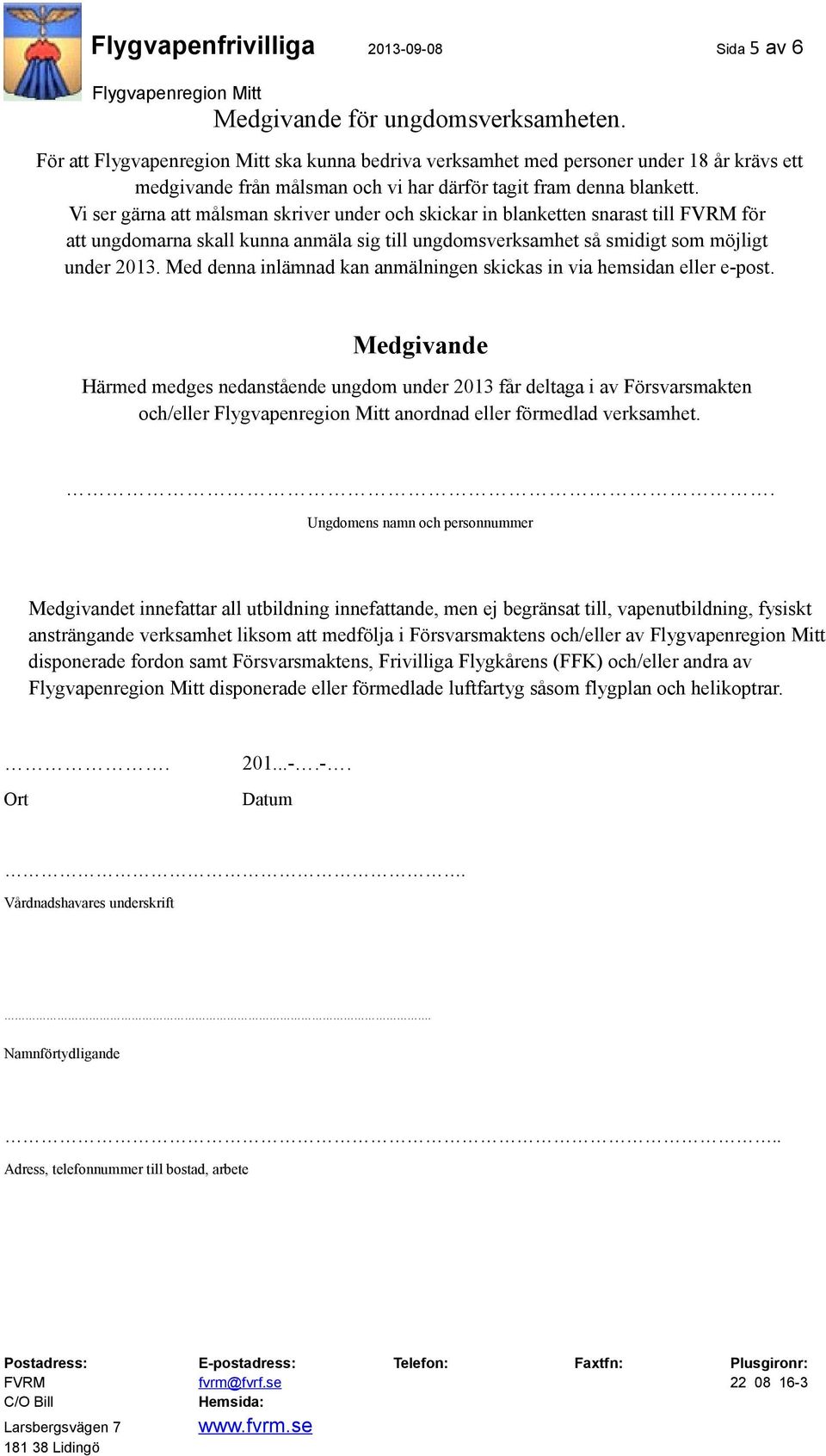 Vi ser gärna att målsman skriver under och skickar in blanketten snarast till FVRM för att ungdomarna skall kunna anmäla sig till ungdomsverksamhet så smidigt som möjligt under 2013.