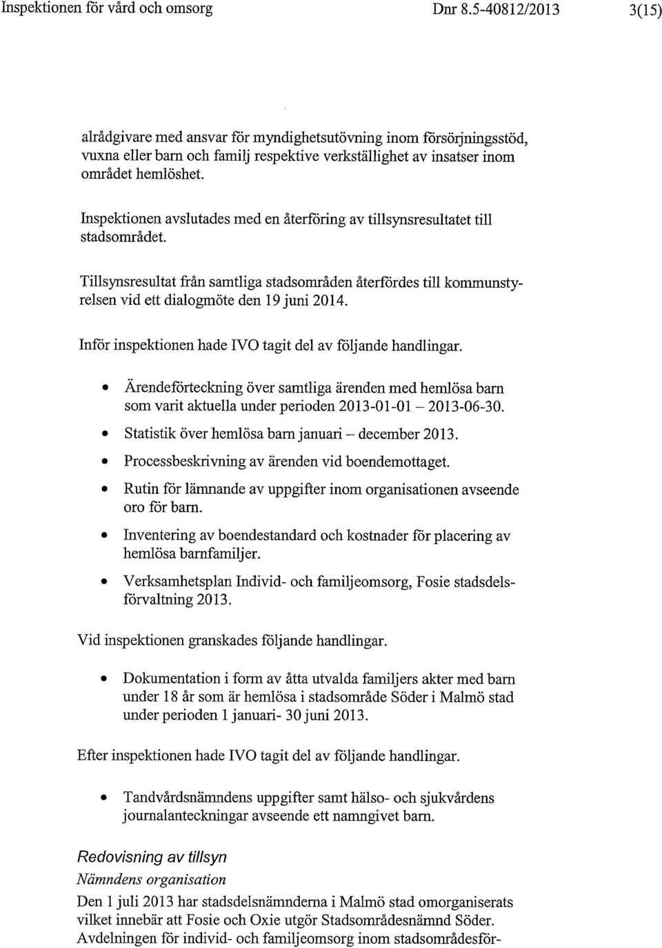 Inspektionen avslutades med en aterforing av tillsynsresultatet till stadsomradet. TiUsynsresultat fran samtliga stadsomraden aterfordes till kommunstyrelsen vid ett dialogmote den 19 juni 2014.