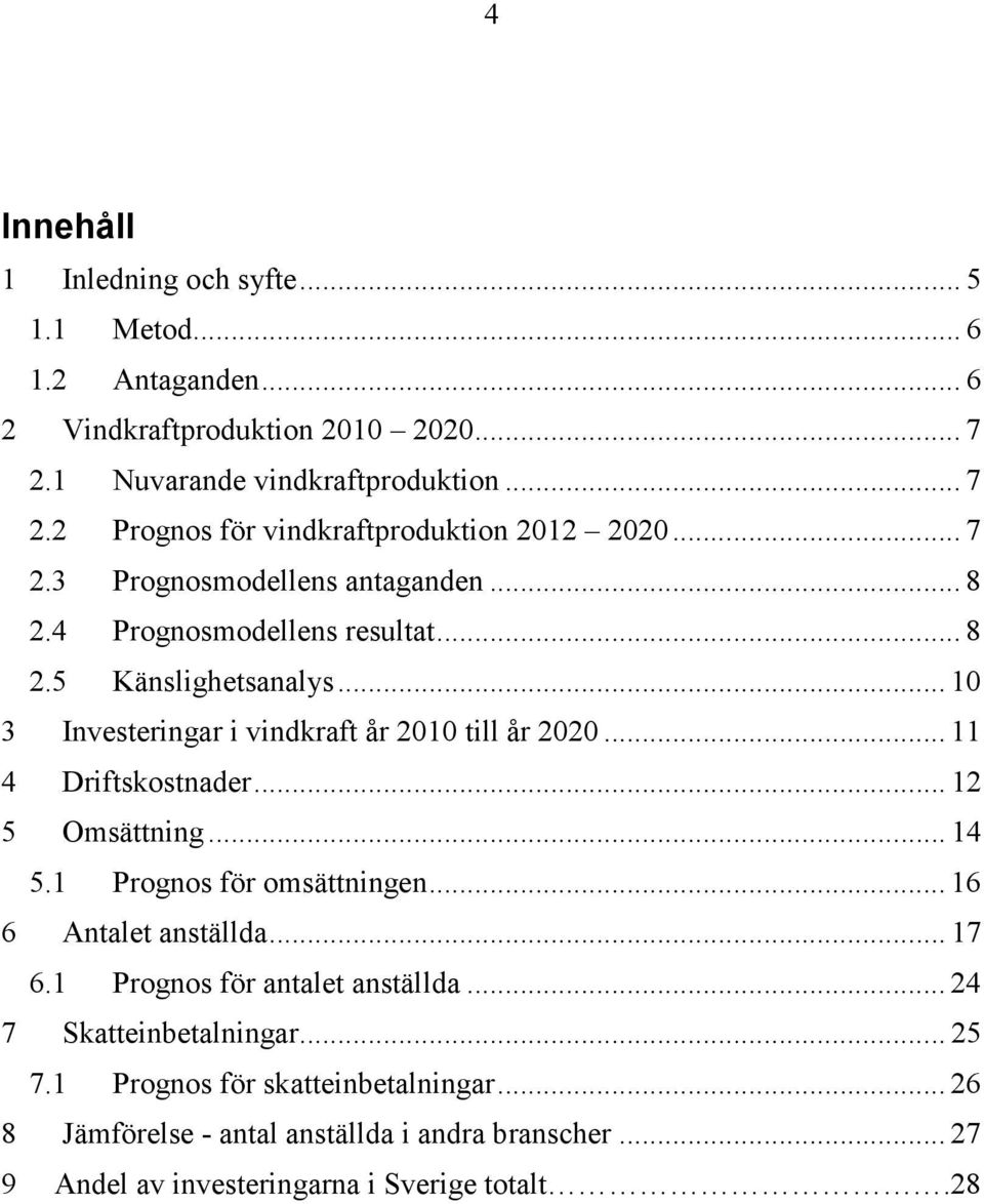 .. 11 4 Driftskostnader... 12 5 Omsättning... 14 5.1 Prognos för omsättningen... 16 6 Antalet anställda... 17 6.1 Prognos för antalet anställda.