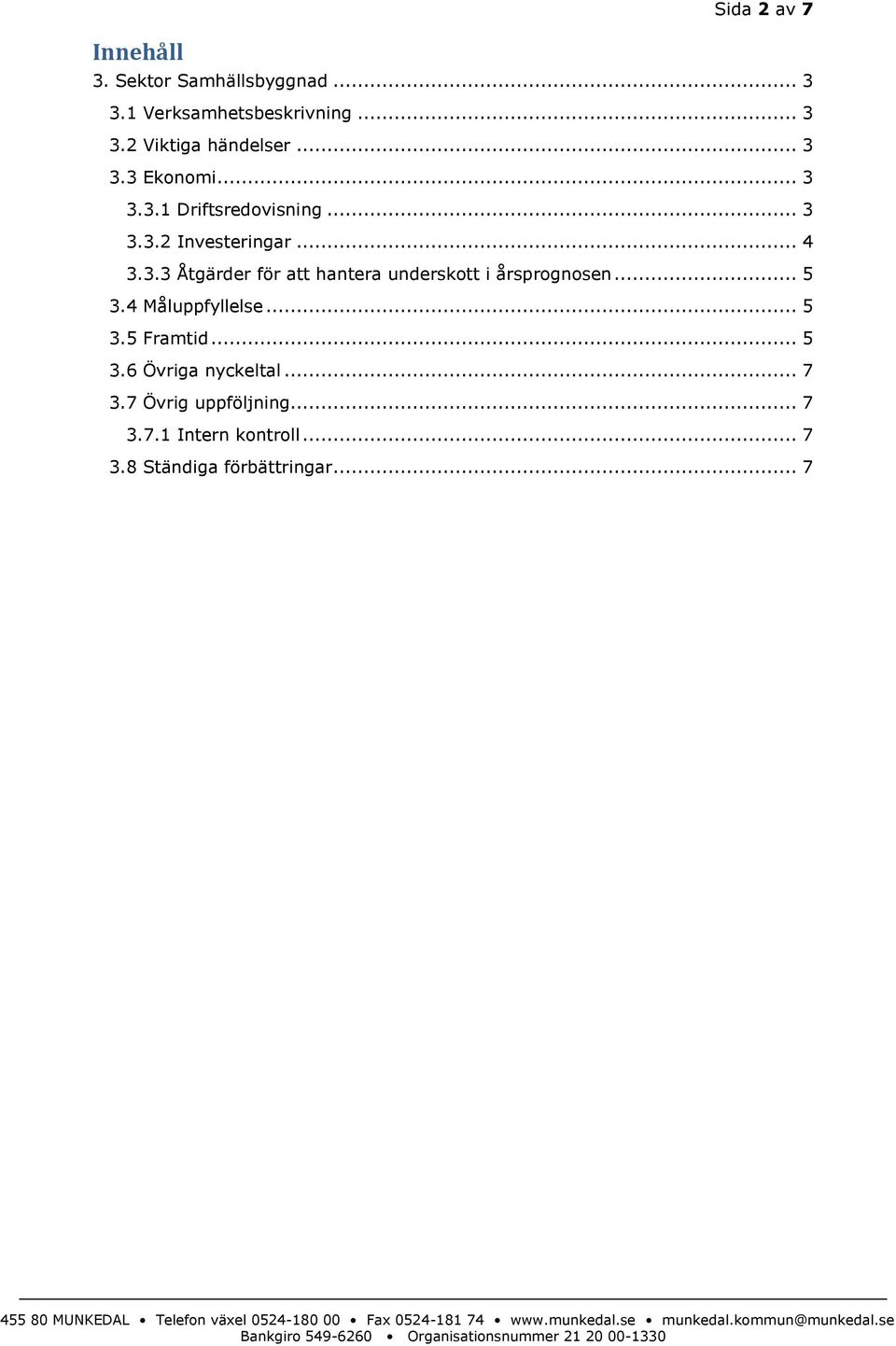 .. 5 3.4 Måluppfyllelse... 5 3.5 Framtid... 5 3.6 Övriga nyckeltal... 7 3.7 Övrig uppföljning... 7 3.7.1 Intern kontroll.