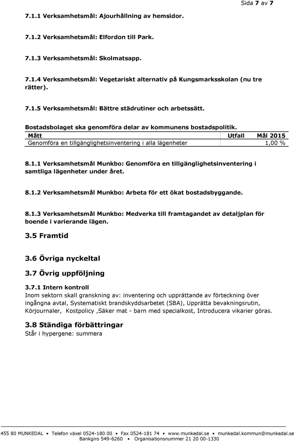 8.1.2 Verksamhetsmål Munkbo: Arbeta för ett ökat bostadsbyggande. 8.1.3 Verksamhetsmål Munkbo: Medverka till framtagandet av detaljplan för boende i varierande lägen. 3.5 Framtid 3.