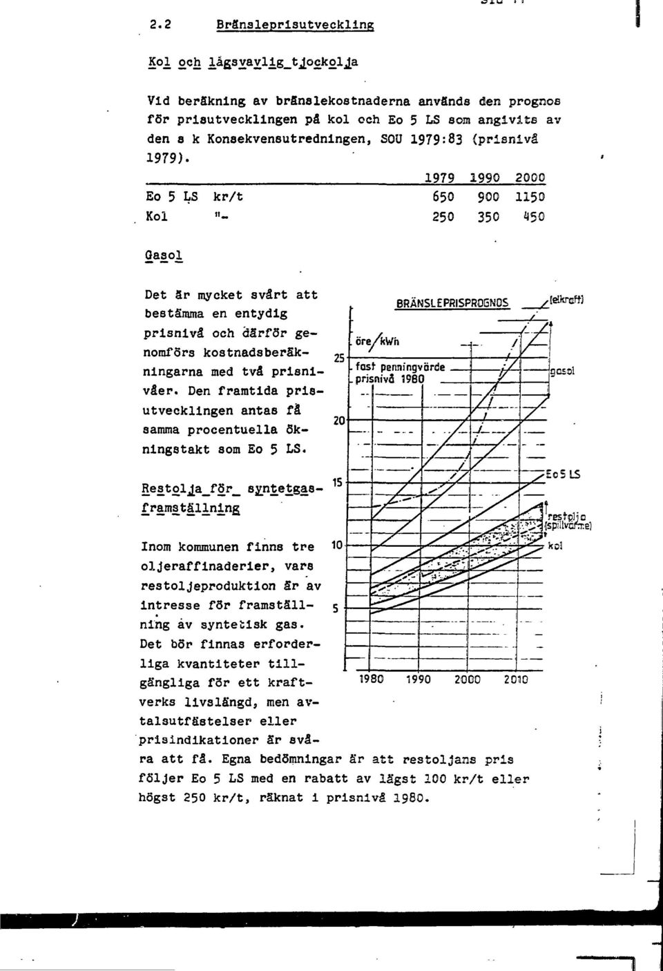 Den framtda prsutvecklngen antas fä samma procentuella öknngstakt som Eo 5 LS.