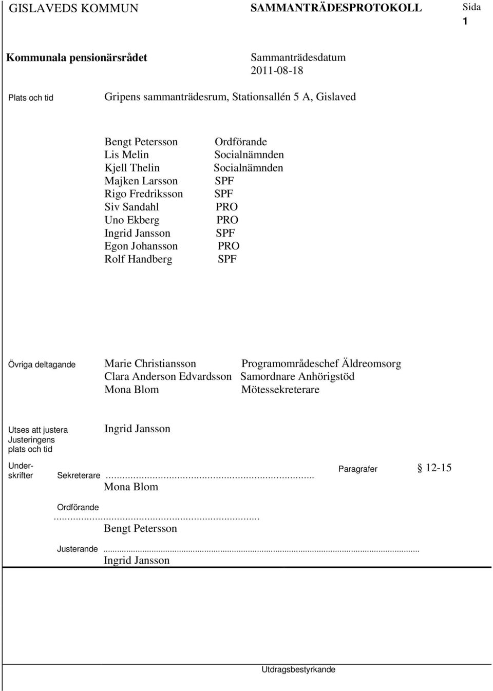 Christiansson Programområdeschef Äldreomsorg Clara Anderson Edvardsson Samordnare Anhörigstöd Mona Blom Mötessekreterare Utses