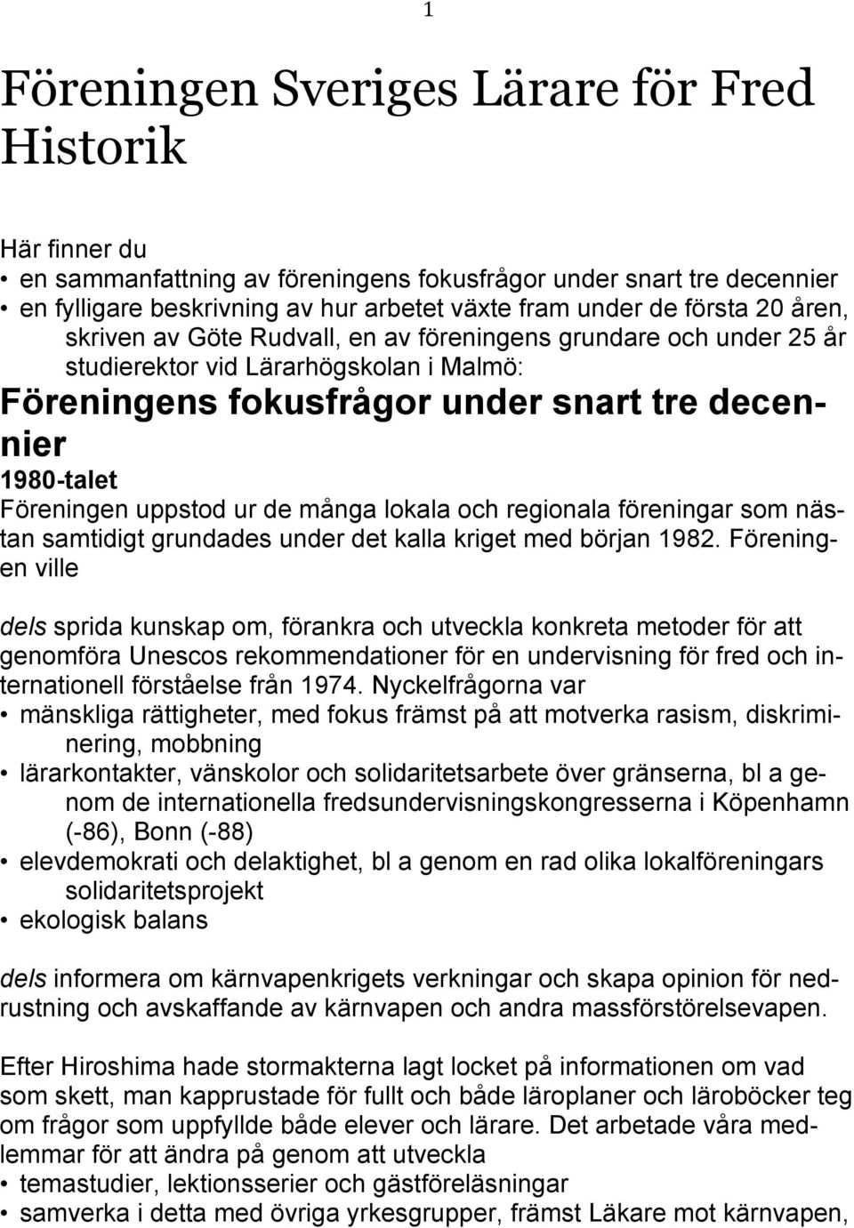 uppstod ur de många lokala och regionala föreningar som nästan samtidigt grundades under det kalla kriget med början 1982.