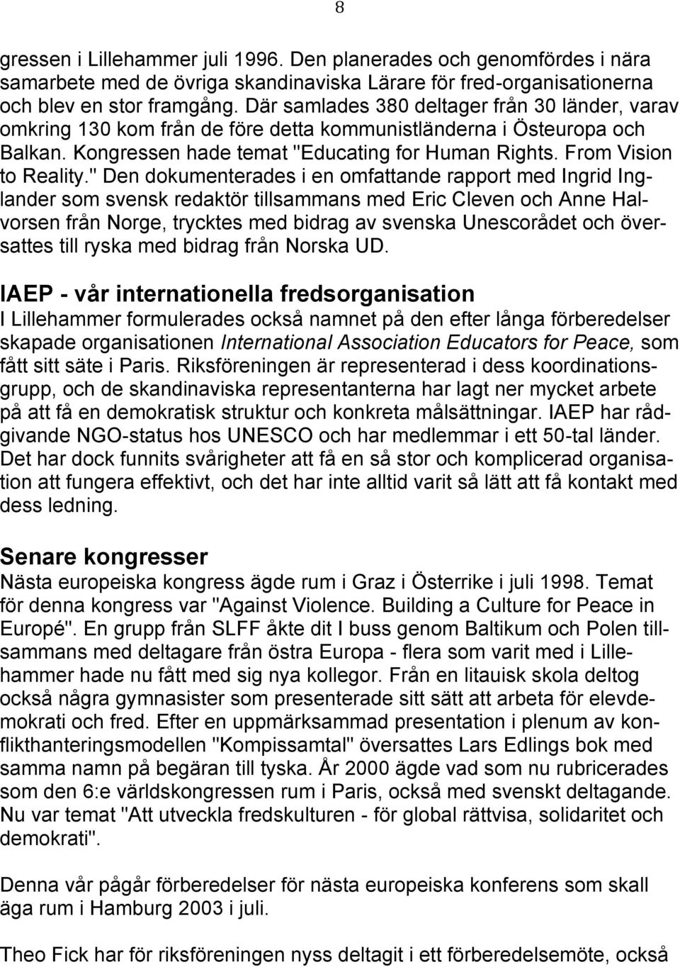 " Den dokumenterades i en omfattande rapport med Ingrid Inglander som svensk redaktör tillsammans med Eric Cleven och Anne Halvorsen från Norge, trycktes med bidrag av svenska Unescorådet och