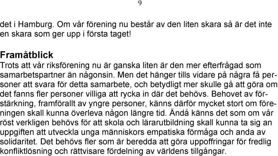 Men det hänger tills vidare på några få personer att svara för detta samarbete, och betydligt mer skulle gå att göra om det fanns fler personer villiga att rycka in där det behövs.