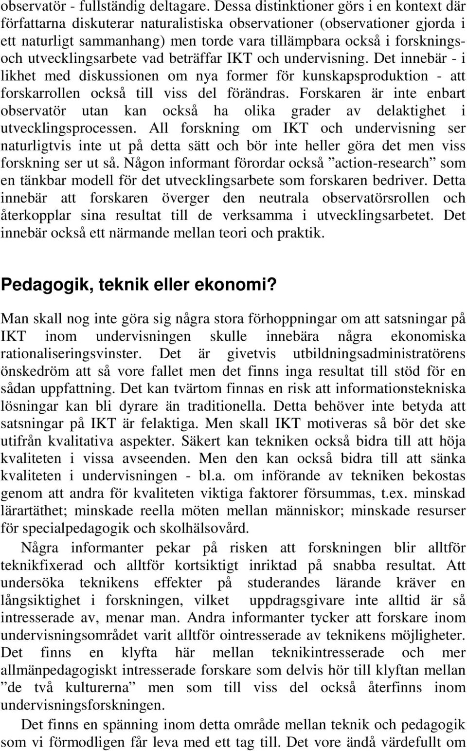 utvecklingsarbete vad beträffar IKT och undervisning. Det innebär - i likhet med diskussionen om nya former för kunskapsproduktion - att forskarrollen också till viss del förändras.