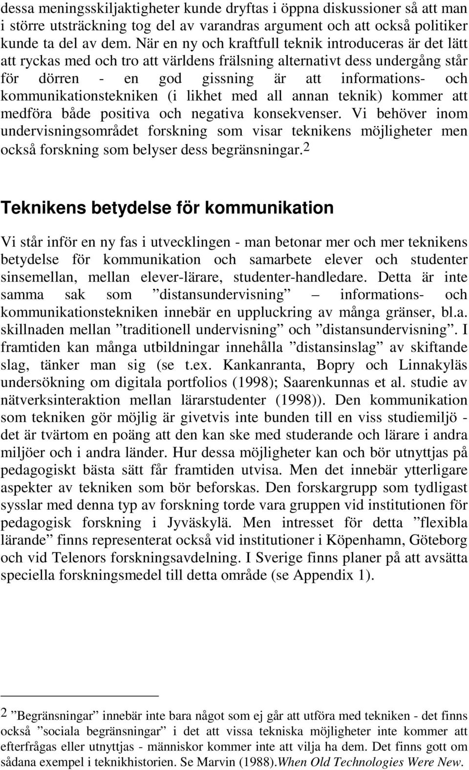 kommunikationstekniken (i likhet med all annan teknik) kommer att medföra både positiva och negativa konsekvenser.