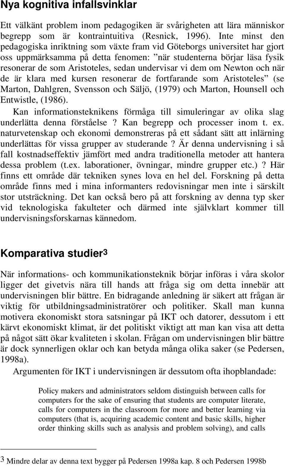 undervisar vi dem om Newton och när de är klara med kursen resonerar de fortfarande som Aristoteles (se Marton, Dahlgren, Svensson och Säljö, (1979) och Marton, Hounsell och Entwistle, (1986).