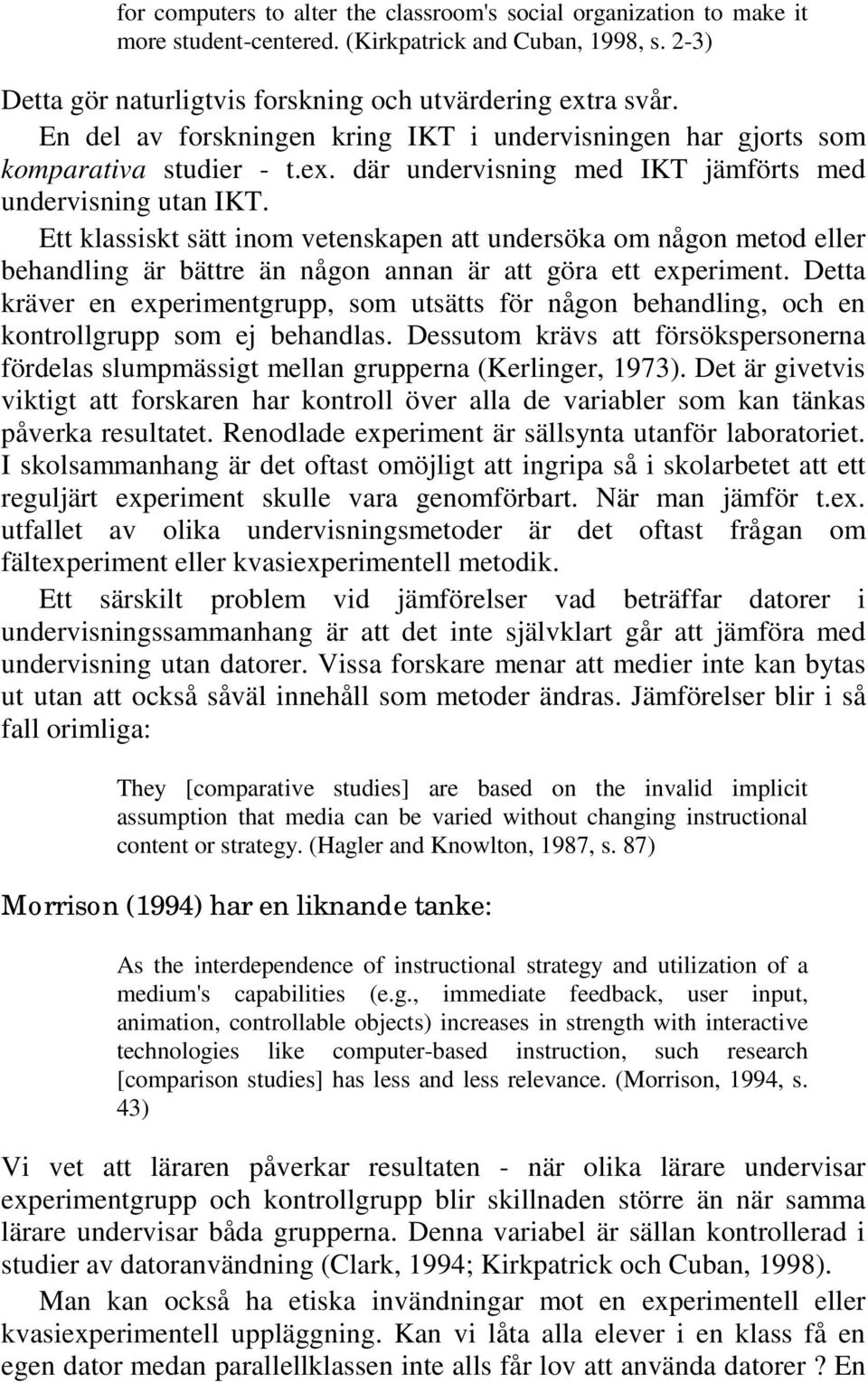 Ett klassiskt sätt inom vetenskapen att undersöka om någon metod eller behandling är bättre än någon annan är att göra ett experiment.