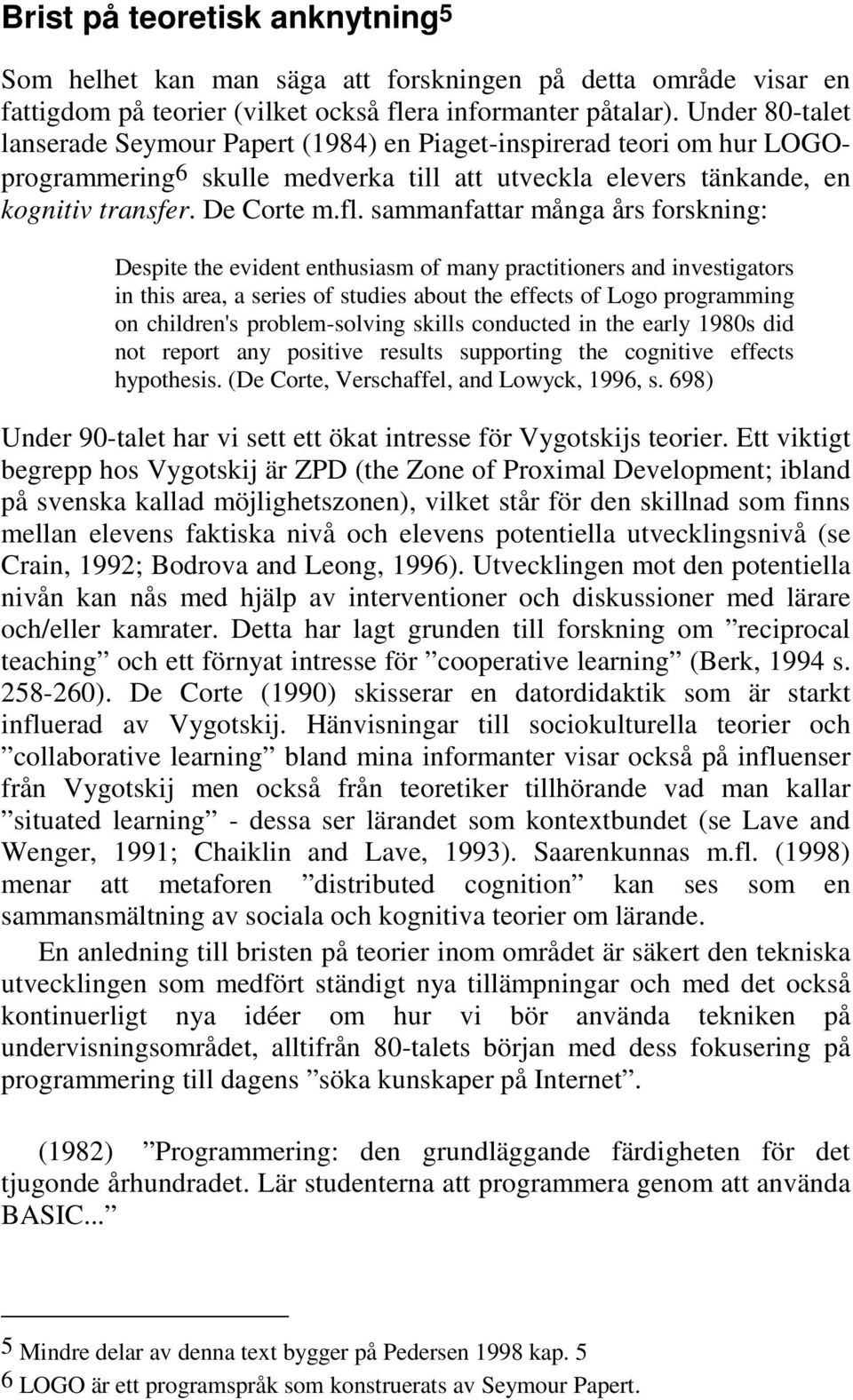 sammanfattar många års forskning: Despite the evident enthusiasm of many practitioners and investigators in this area, a series of studies about the effects of Logo programming on children's