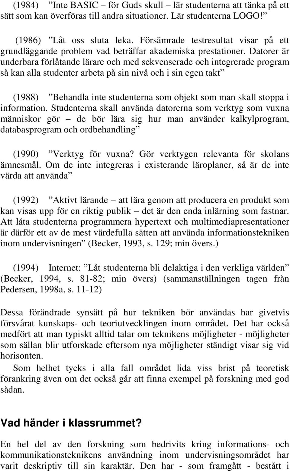 Datorer är underbara förlåtande lärare och med sekvenserade och integrerade program så kan alla studenter arbeta på sin nivå och i sin egen takt (1988) Behandla inte studenterna som objekt som man