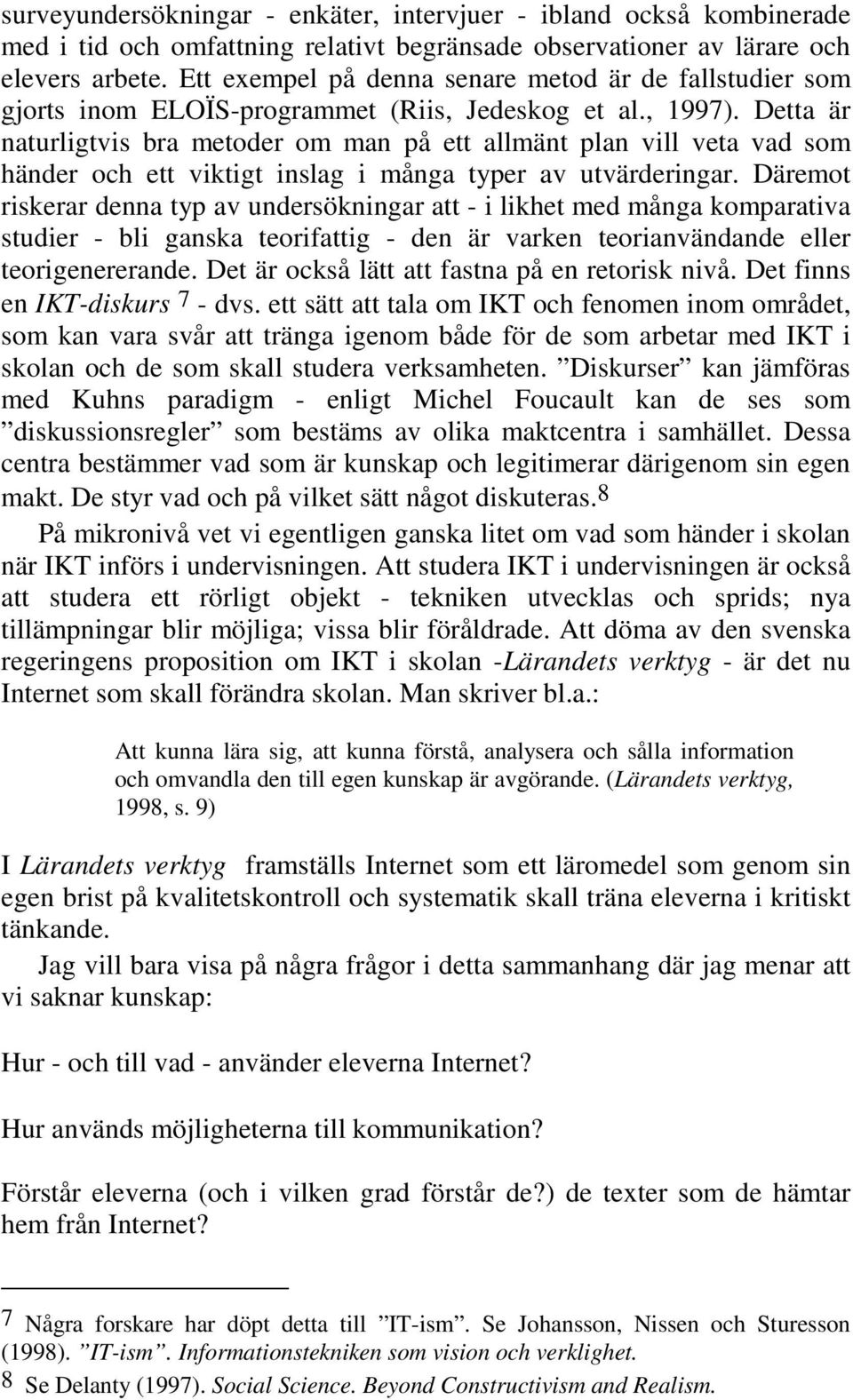 Detta är naturligtvis bra metoder om man på ett allmänt plan vill veta vad som händer och ett viktigt inslag i många typer av utvärderingar.